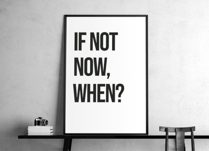 "If not now, when?"