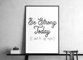 "Coffee - Be Strong Today"